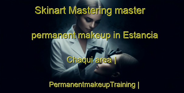 Skinart Mastering master permanent makeup in Estancia Chaqui area | PermanentmakeupTraining | PermanentmakeupClasses | SkinartTraining-Bolivia